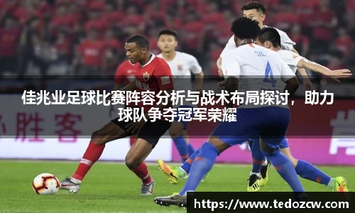 佳兆业足球比赛阵容分析与战术布局探讨，助力球队争夺冠军荣耀