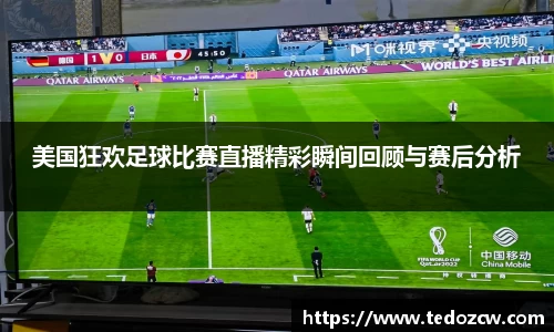 美国狂欢足球比赛直播精彩瞬间回顾与赛后分析