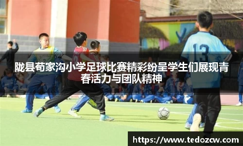 陇县苟家沟小学足球比赛精彩纷呈学生们展现青春活力与团队精神