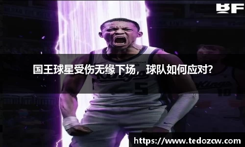 国王球星受伤无缘下场，球队如何应对？